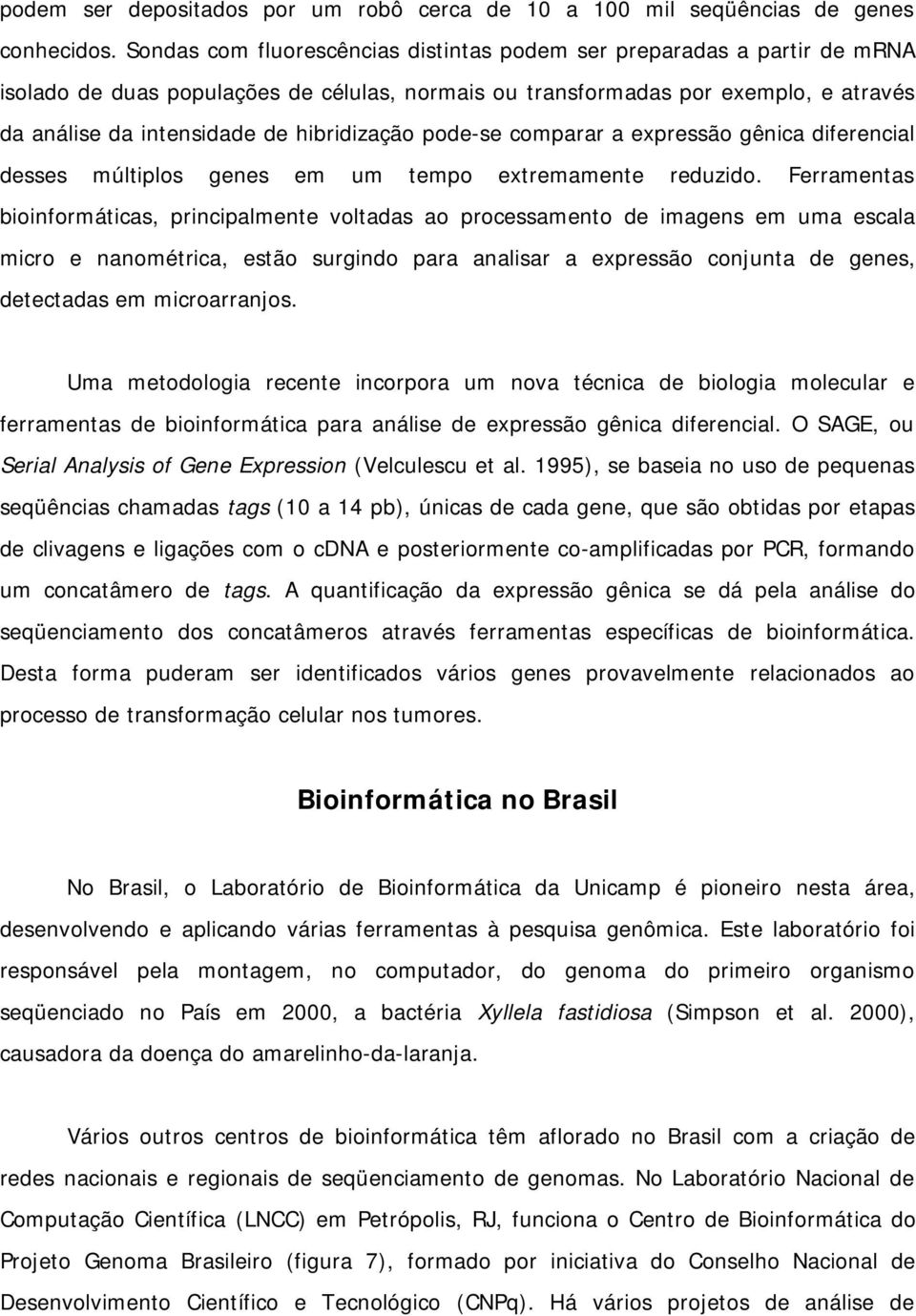 hibridização pode-se comparar a expressão gênica diferencial desses múltiplos genes em um tempo extremamente reduzido.