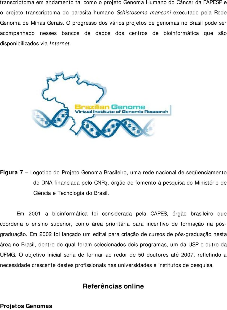 Figura 7 Logotipo do Projeto Genoma Brasileiro, uma rede nacional de seqüenciamento de DNA financiada pelo CNPq, órgão de fomento à pesquisa do Ministério de Ciência e Tecnologia do Brasil.