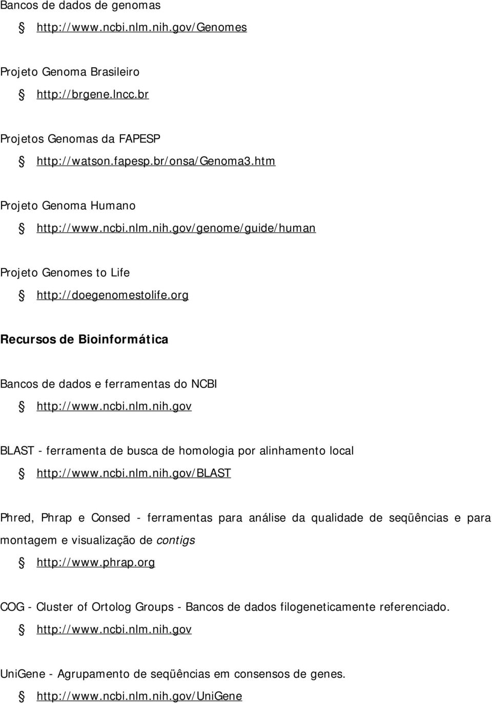 org Recursos de Bioinformática Bancos de dados e ferramentas do NCBI http://www.ncbi.nlm.nih.