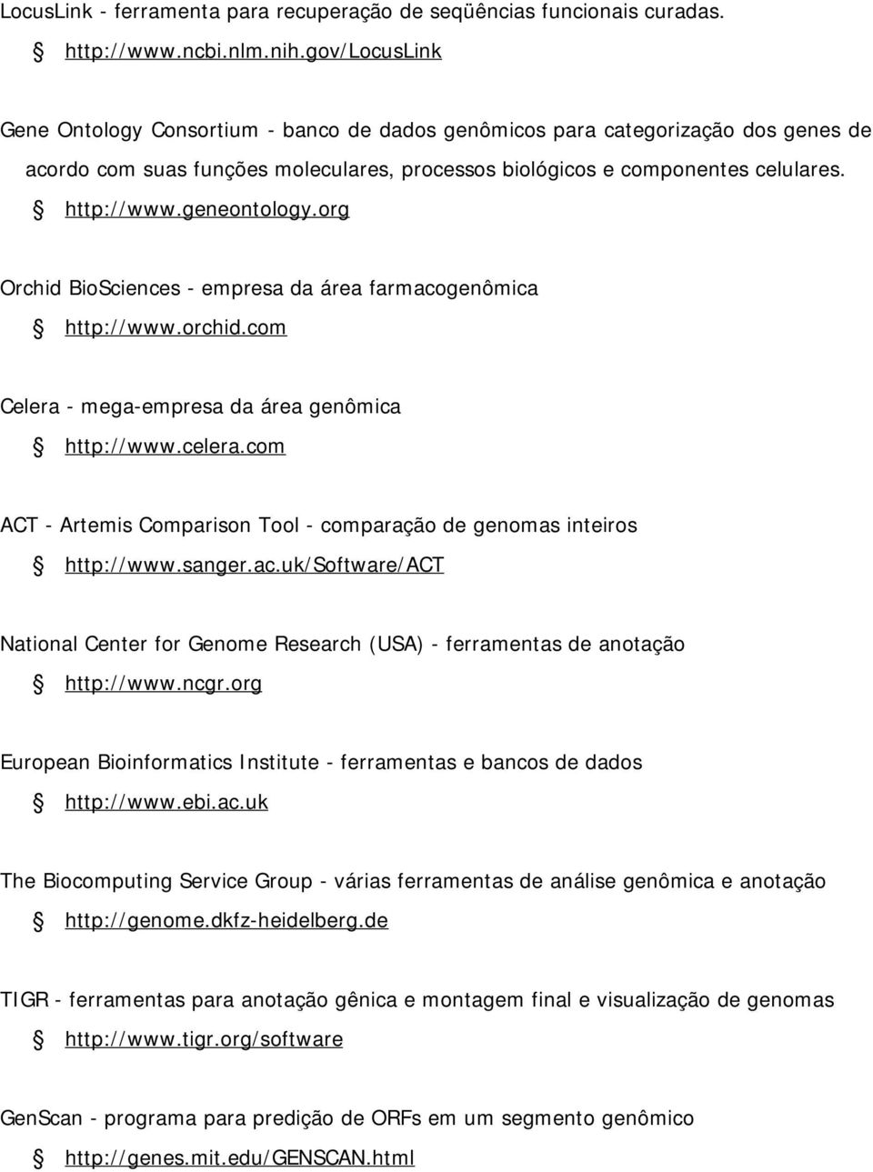 geneontology.org Orchid BioSciences - empresa da área farmacogenômica http://www.orchid.com Celera - mega-empresa da área genômica http://www.celera.