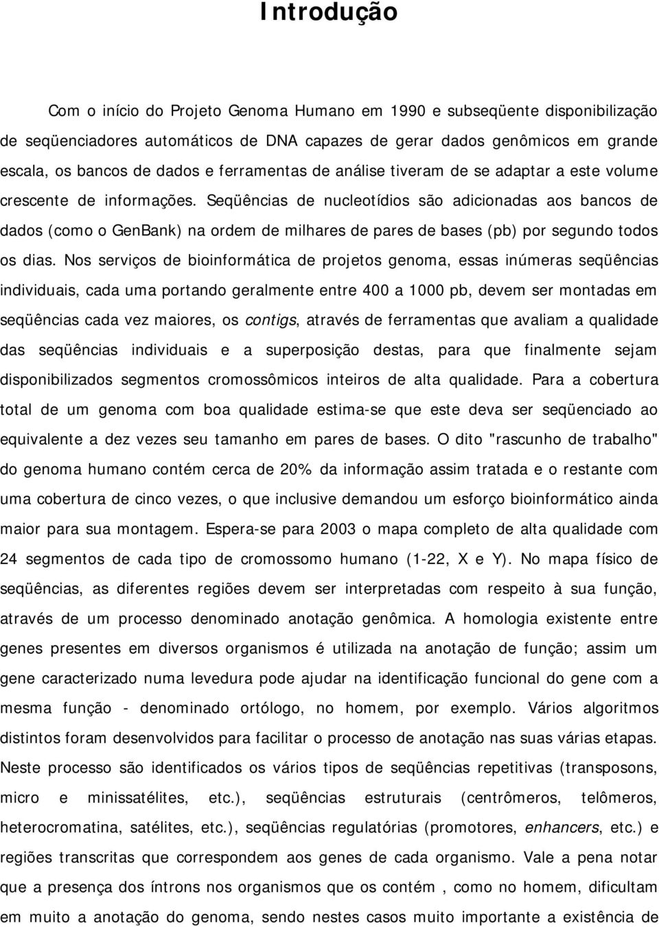 Seqüências de nucleotídios são adicionadas aos bancos de dados (como o GenBank) na ordem de milhares de pares de bases (pb) por segundo todos os dias.