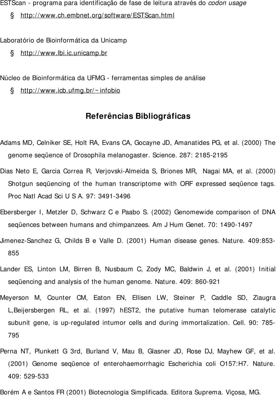 br/~infobio Referências Bibliográficas Adams MD, Celniker SE, Holt RA, Evans CA, Gocayne JD, Amanatides PG, et al. (2000) The genome seqüence of Drosophila melanogaster. Science.