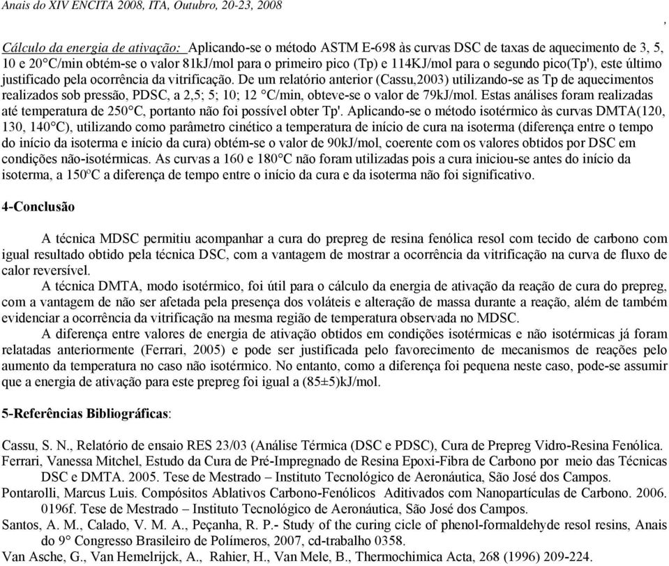 De um relatório anterior (Cassu23) utilizando-se as Tp de aquecimentos realizados sob pressão PDSC a 25; 5; 1; 12 C/min obteve-se o valor de 79kJ/mol.