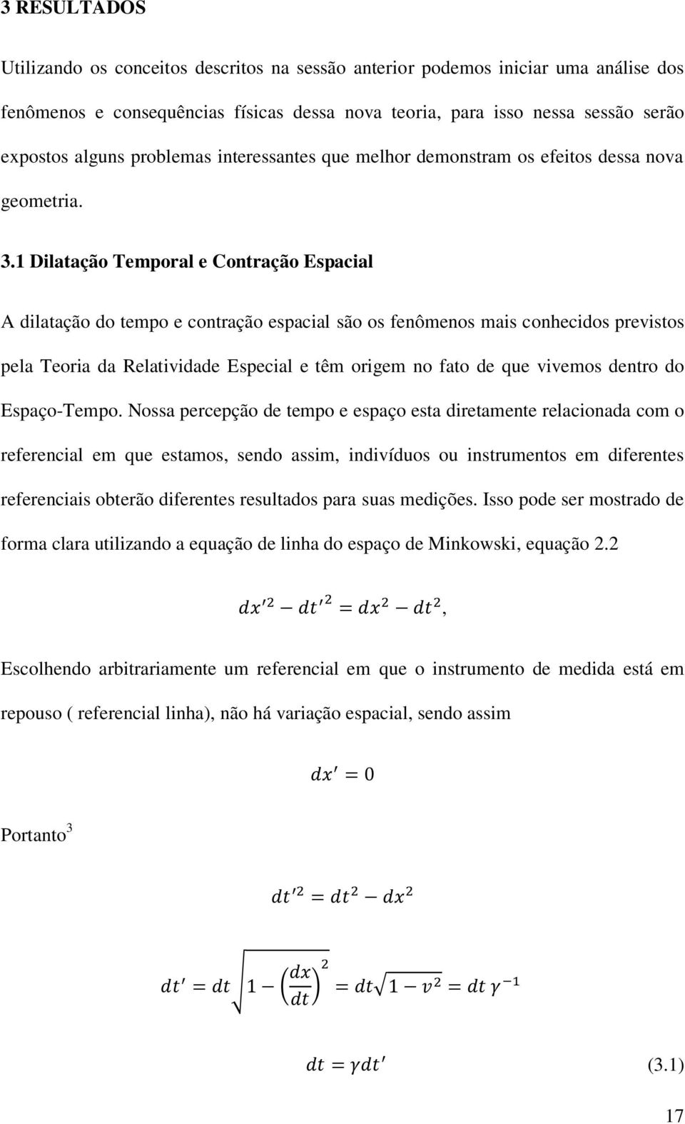 1 Dilatação Temporal e Contração Espacial A dilatação do tempo e contração espacial são os fenômenos mais conhecidos previstos pela Teoria da Relatividade Especial e têm origem no fato de que vivemos