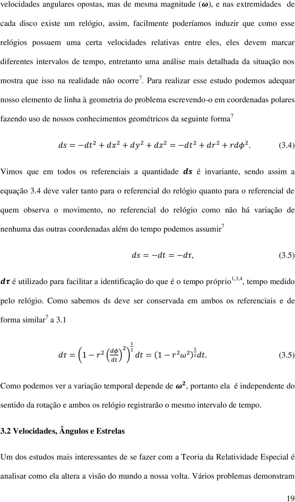 Para realizar esse estudo podemos adequar nosso elemento de linha à geometria do problema escrevendo-o em coordenadas polares fazendo uso de nossos conhecimentos geométricos da seguinte forma 7. (3.