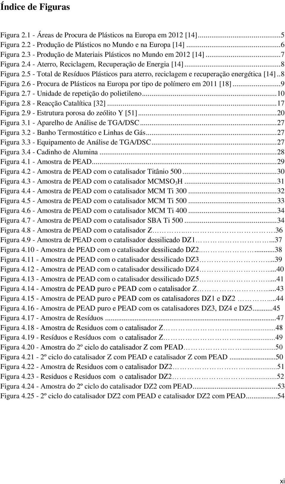 5 - Total de Resíduos Plásticos para aterro, reciclagem e recuperação energética [14].. 8 Figura 2.6 - Procura de Plásticos na Europa por tipo de polímero em 211 [18]... 9 Figura 2.