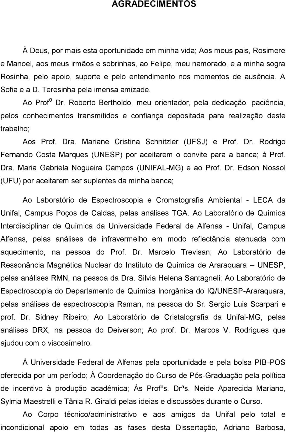 Roberto Bertholdo, meu orientador, pela dedicação, paciência, pelos conhecimentos transmitidos e confiança depositada para realização deste trabalho; Aos Prof. Dra.