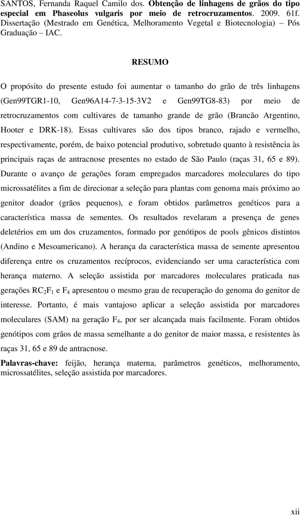 RESUMO O propósito do presente estudo foi aumentar o tamanho do grão de três linhagens (Gen99TGR1-10, Gen96A14-7-3-15-3V2 e Gen99TG8-83) por meio de retrocruzamentos com cultivares de tamanho grande