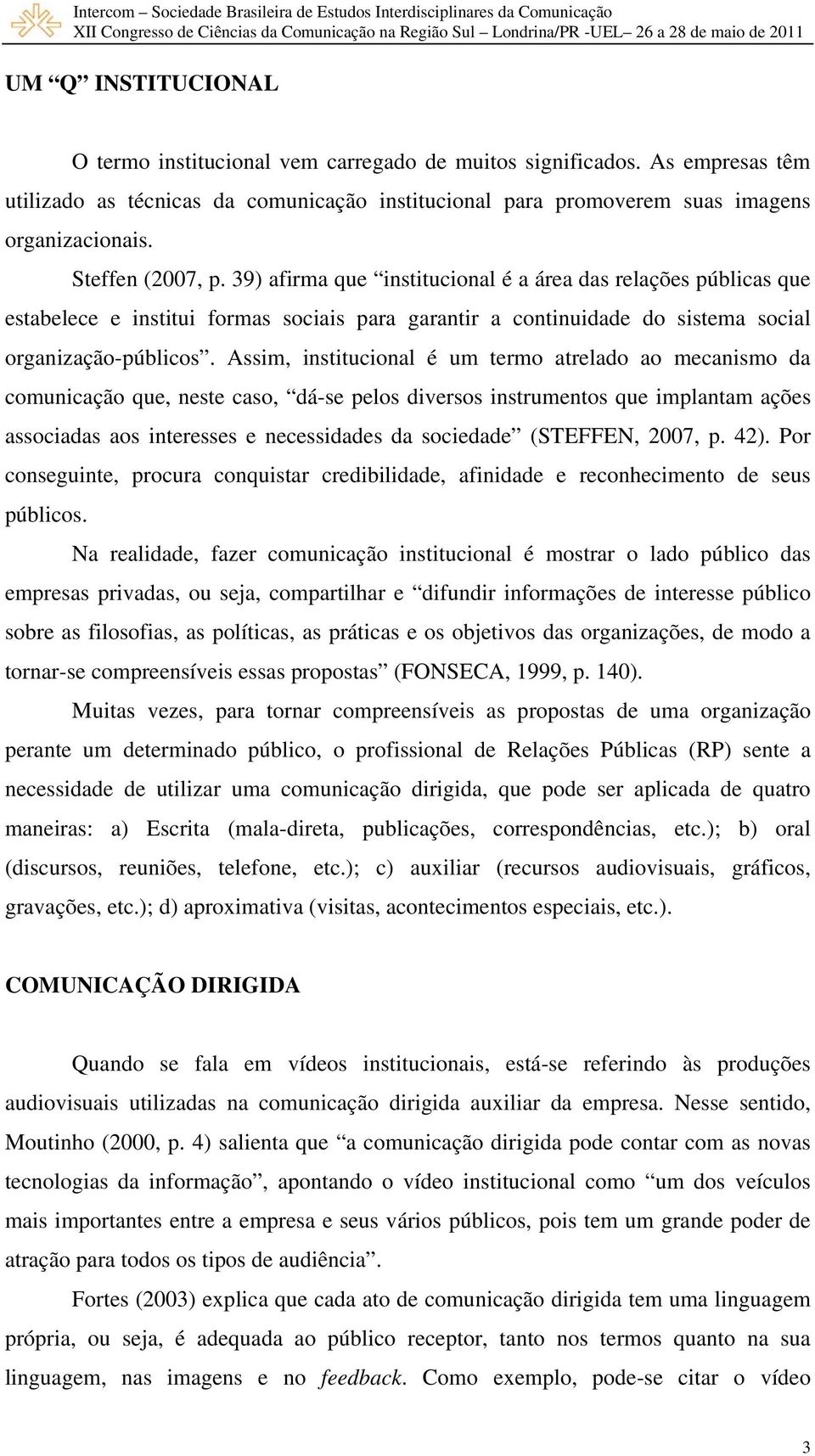 Assim, institucional é um termo atrelado ao mecanismo da comunicação que, neste caso, dá-se pelos diversos instrumentos que implantam ações associadas aos interesses e necessidades da sociedade