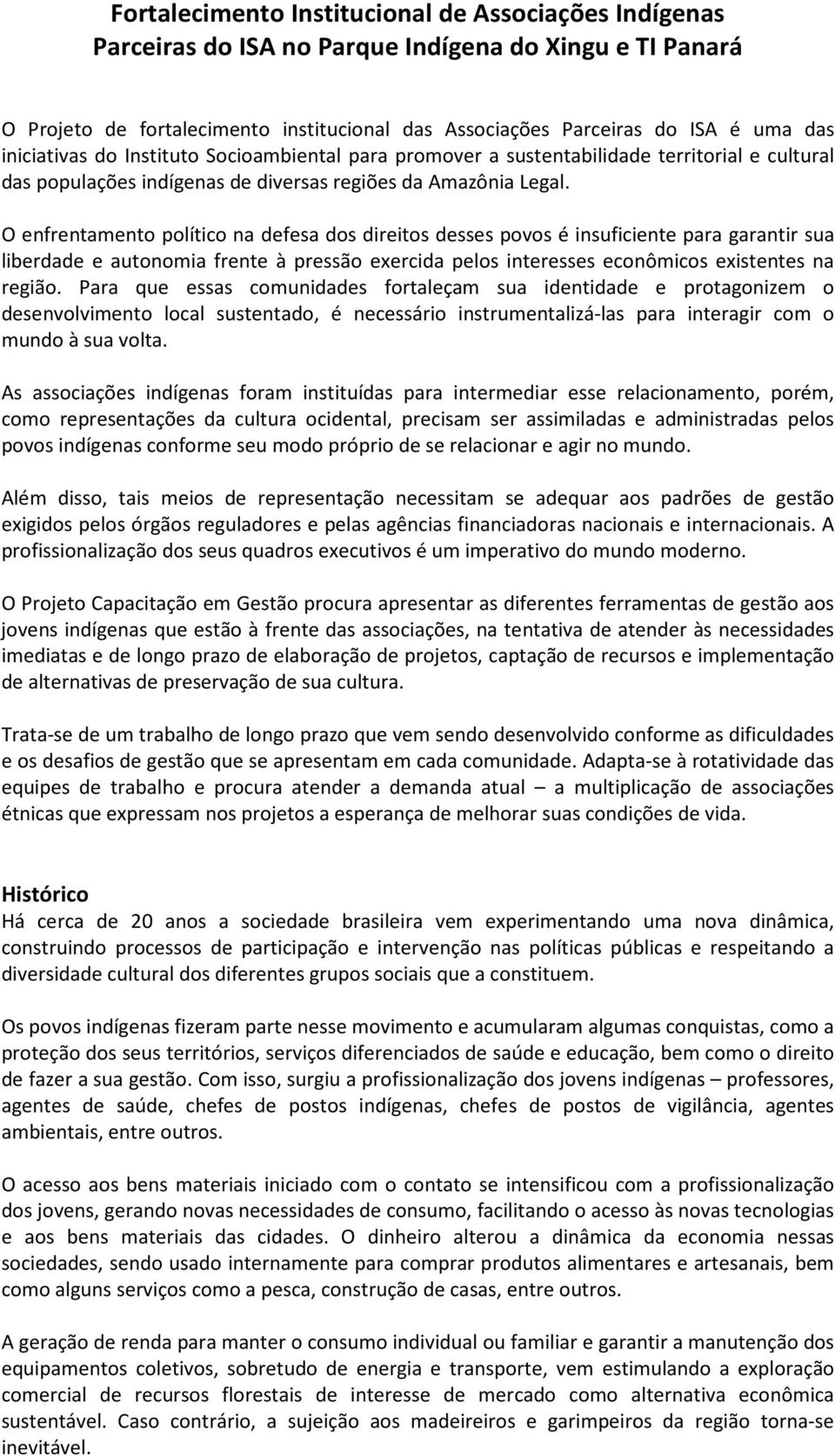 O enfrentamento político na defesa dos direitos desses povos é insuficiente para garantir sua liberdade e autonomia frente à pressão exercida pelos interesses econômicos existentes na região.