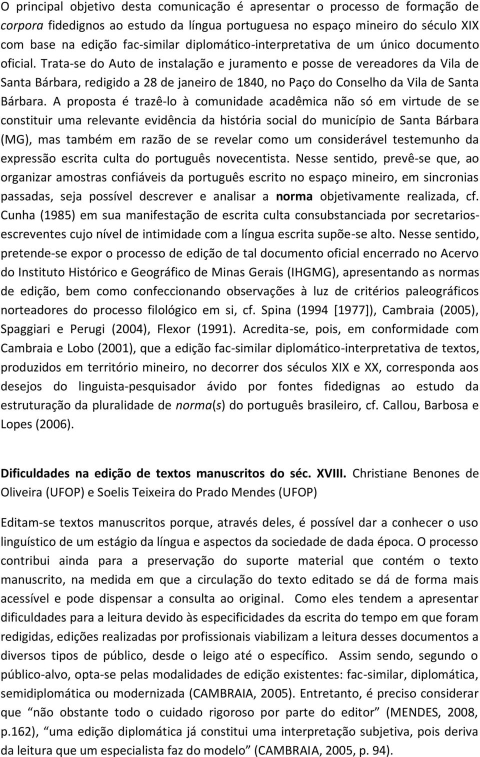 Trata-se do Auto de instalação e juramento e posse de vereadores da Vila de Santa Bárbara, redigido a 28 de janeiro de 1840, no Paço do Conselho da Vila de Santa Bárbara.