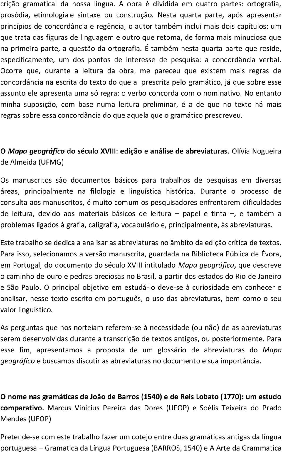 que na primeira parte, a questão da ortografia. É também nesta quarta parte que reside, especificamente, um dos pontos de interesse de pesquisa: a concordância verbal.