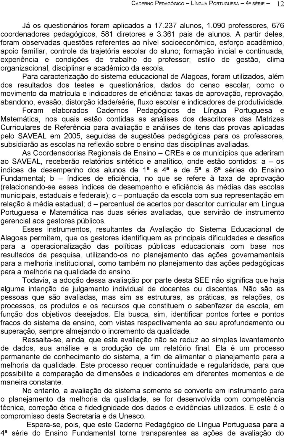 condições de trabalho do professor; estilo de gestão, clima organizacional, disciplinar e acadêmico da escola.