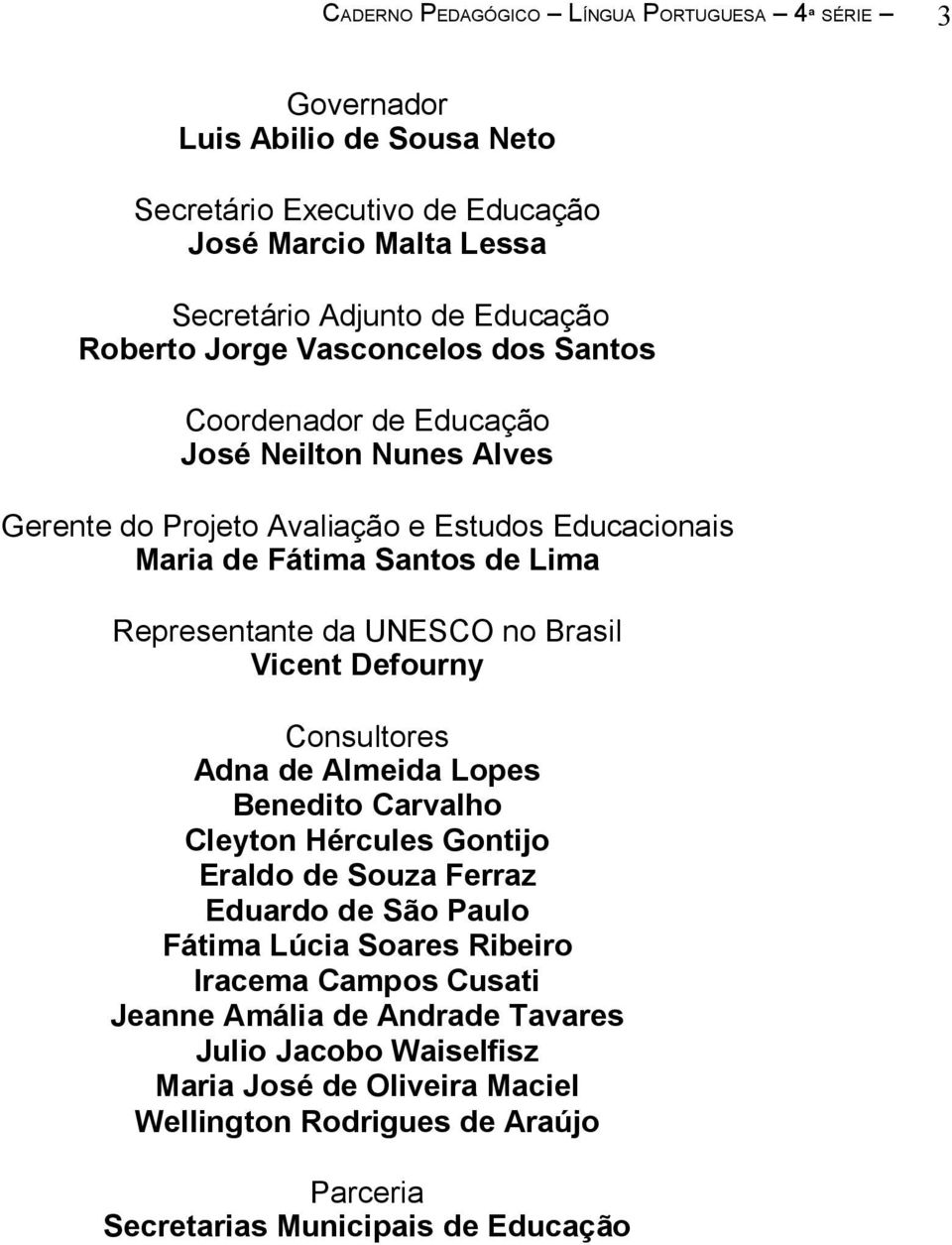 Vicent Defourny Consultores Adna de Almeida Lopes Benedito Carvalho Cleyton Hércules Gontijo Eraldo de Souza Ferraz Eduardo de São Paulo Fátima Lúcia Soares Ribeiro