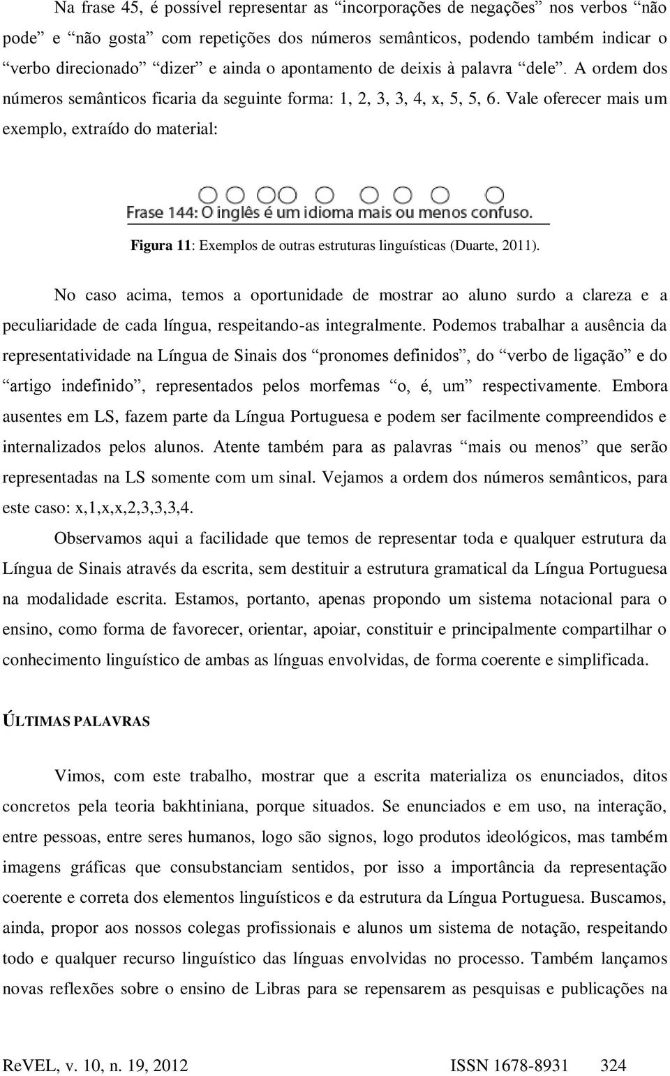 Vale oferecer mais um exemplo, extraído do material: Figura 11: Exemplos de outras estruturas linguísticas (Duarte, 2011).