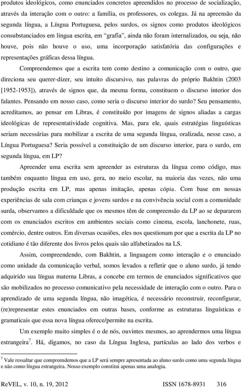 houve, pois não houve o uso, uma incorporação satisfatória das configurações e representações gráficas dessa língua.