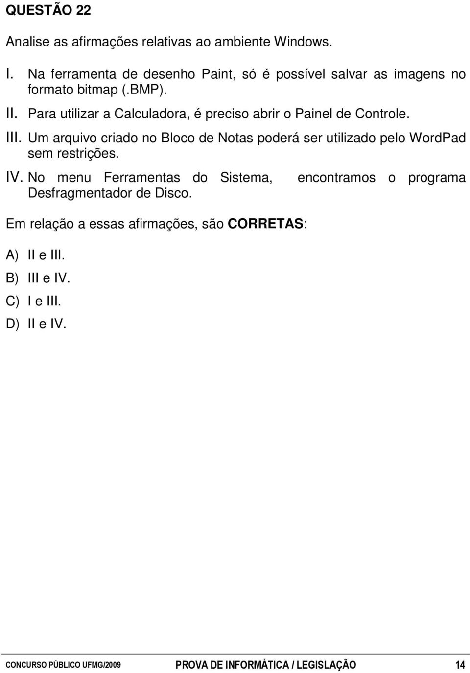 Para utilizar a Calculadora, é preciso abrir o Painel de Controle. III.