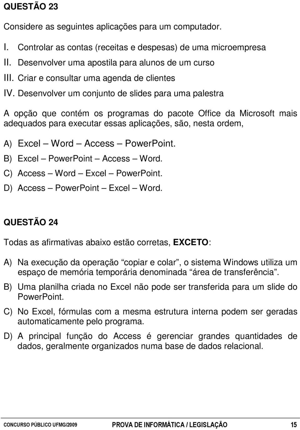 Desenvolver um conjunto de slides para uma palestra A opção que contém os programas do pacote Office da Microsoft mais adequados para executar essas aplicações, são, nesta ordem, A) Excel Word Access