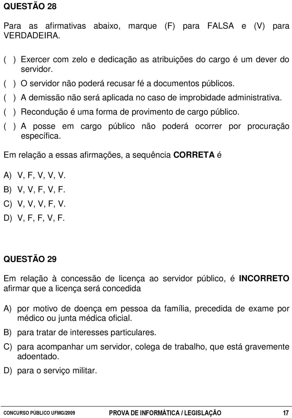 ( ) A posse em cargo público não poderá ocorrer por procuração específica. Em relação a essas afirmações, a sequência CORRETA é A) V, F, V, V, V. B) V, V, F, V, F. C) V, V, V, F, V. D) V, F, F, V, F.