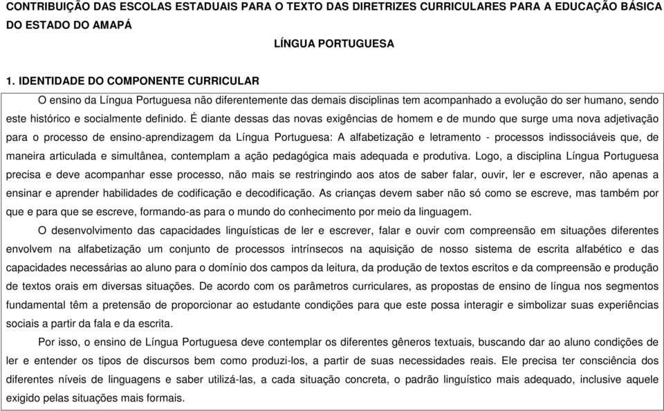 É diante dessas das novas exigências de homem e de mundo que surge uma nova adjetivação para o processo de ensino-aprendizagem da Língua Portuguesa: A alfabetização e letramento - processos