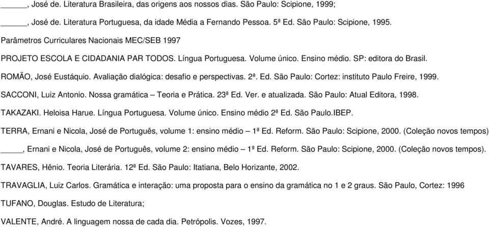 Avaliação dialógica: desafio e perspectivas. 2ª. Ed. São Paulo: Cortez: instituto Paulo Freire, 1999. SACCONI, Luiz Antonio. Nossa gramática Teoria e Prática. 23ª Ed. Ver. e atualizada.