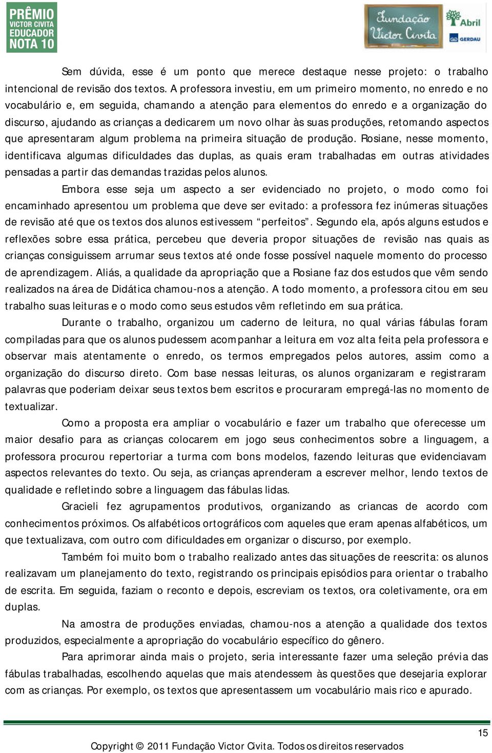 novo olhar às suas produções, retomando aspectos que apresentaram algum problema na primeira situação de produção.