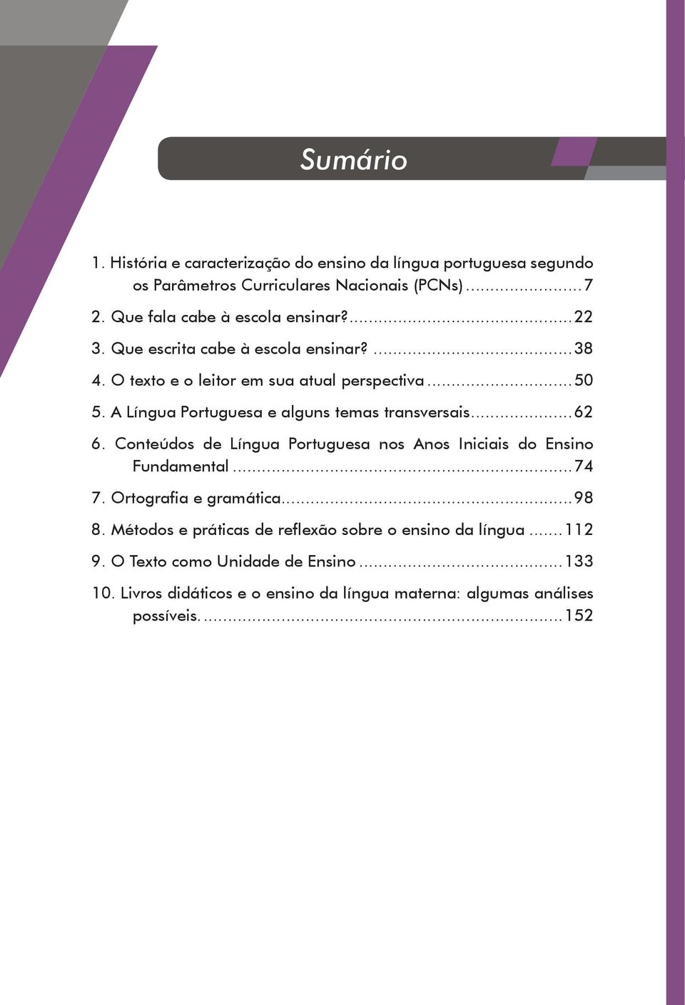 A Língua Portuguesa e alguns temas transversais...62 6. Conteúdos de Língua Portuguesa nos Anos Iniciais do Ensino Fundamental...74 7.