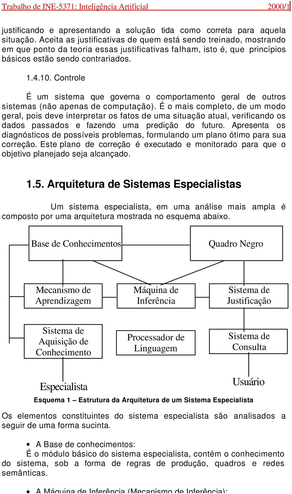 Controle É um sistema que governa o comportamento geral de outros sistemas (não apenas de computação).