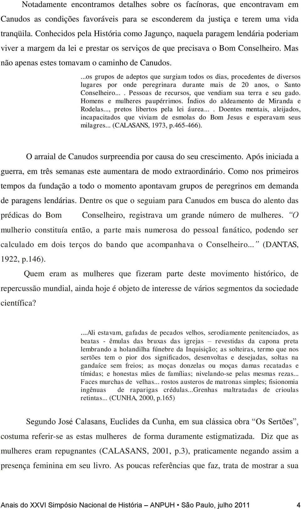 Mas não apenas estes tomavam o caminho de Canudos....os grupos de adeptos que surgiam todos os dias, procedentes de diversos lugares por onde peregrinara durante mais de 20 anos, o Santo Conselheiro.