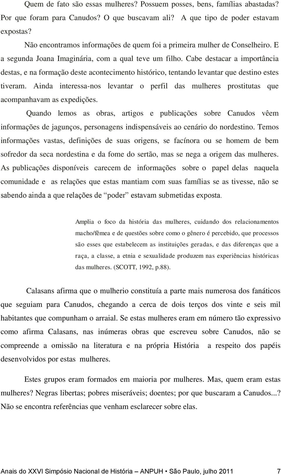 Cabe destacar a importância destas, e na formação deste acontecimento histórico, tentando levantar que destino estes tiveram.