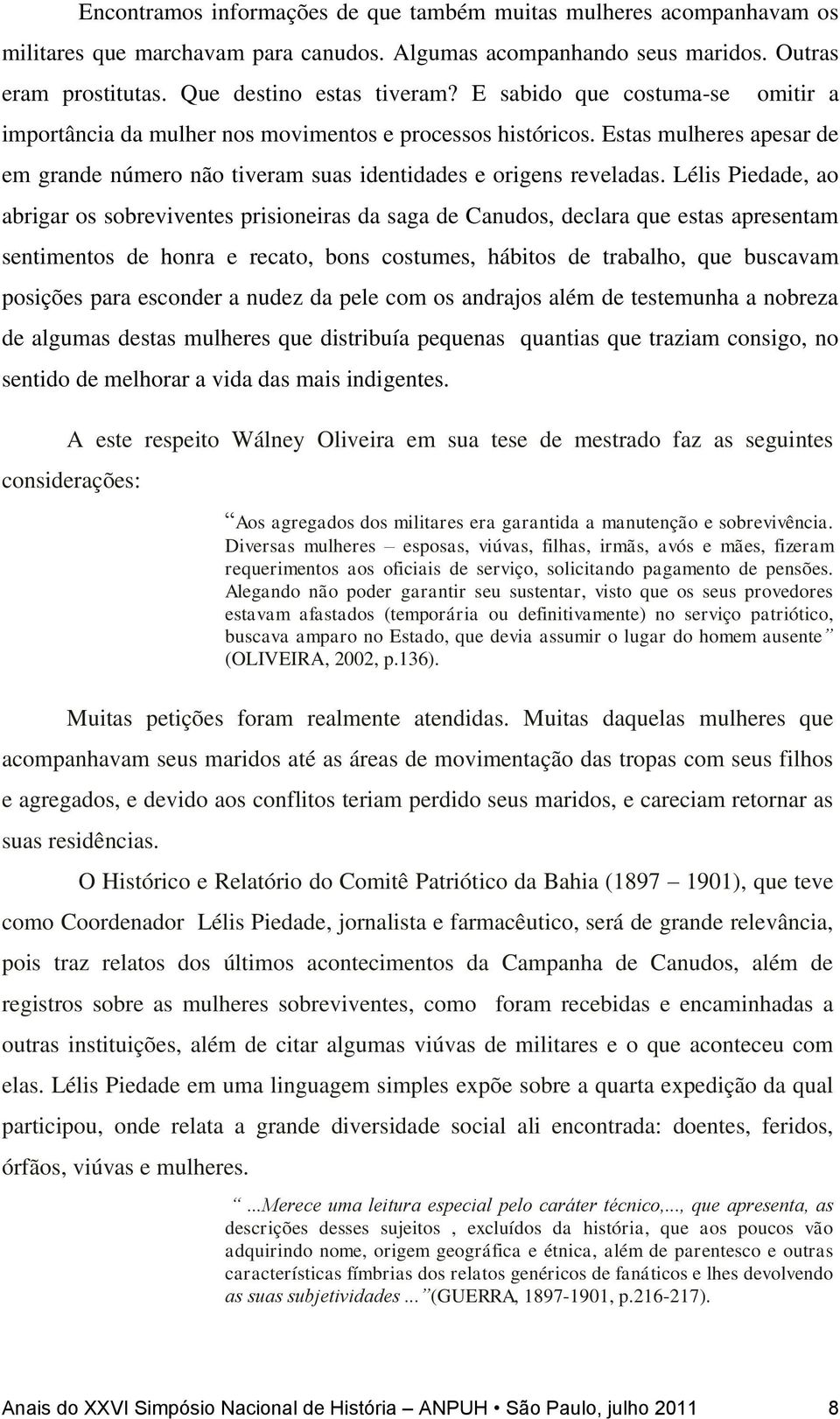 Lélis Piedade, ao abrigar os sobreviventes prisioneiras da saga de Canudos, declara que estas apresentam sentimentos de honra e recato, bons costumes, hábitos de trabalho, que buscavam posições para