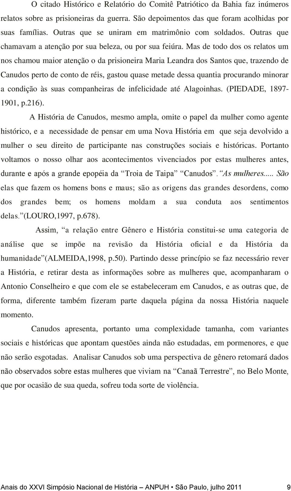 Mas de todo dos os relatos um nos chamou maior atenção o da prisioneira Maria Leandra dos Santos que, trazendo de Canudos perto de conto de réis, gastou quase metade dessa quantia procurando minorar