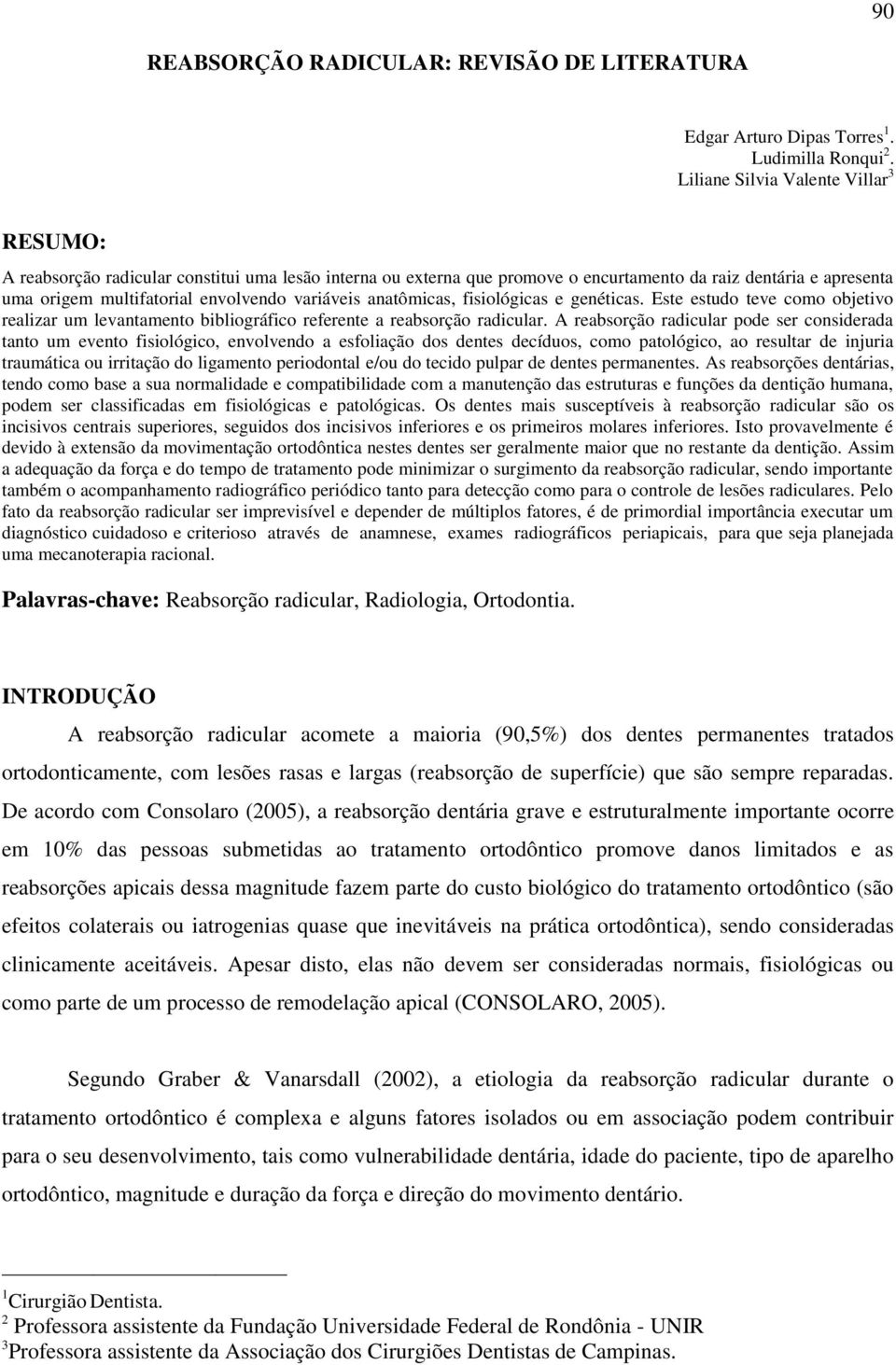 variáveis anatômicas, fisiológicas e genéticas. Este estudo teve como objetivo realizar um levantamento bibliográfico referente a reabsorção radicular.