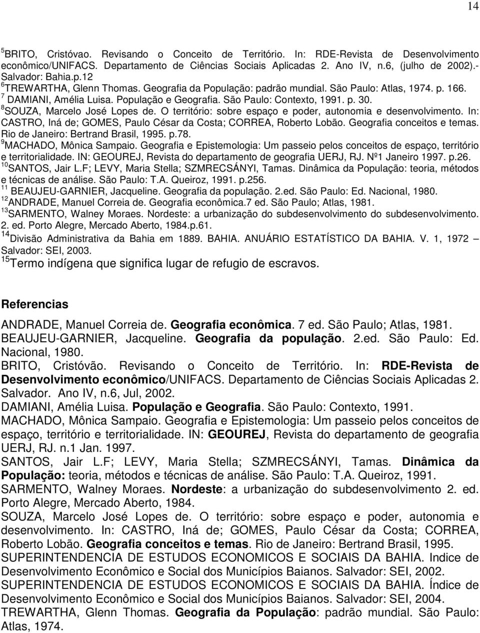 8 SOUZA, Marcelo José Lopes de. O território: sobre espaço e poder, autonomia e desenvolvimento. In: CASTRO, Iná de; GOMES, Paulo César da Costa; CORREA, Roberto Lobão. Geografia conceitos e temas.