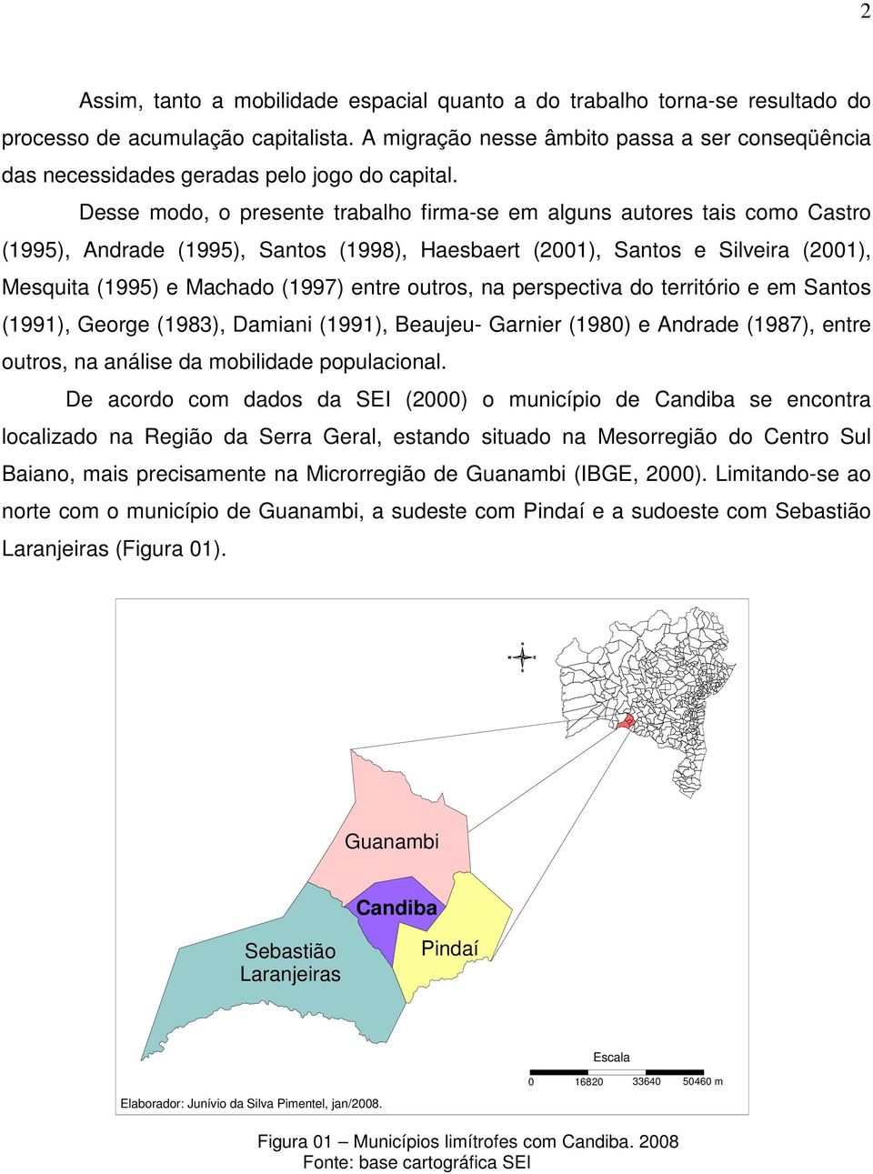 Desse modo, o presente trabalho firma-se em alguns autores tais como Castro (1995), Andrade (1995), Santos (1998), Haesbaert (2001), Santos e Silveira (2001), Mesquita (1995) e Machado (1997) entre