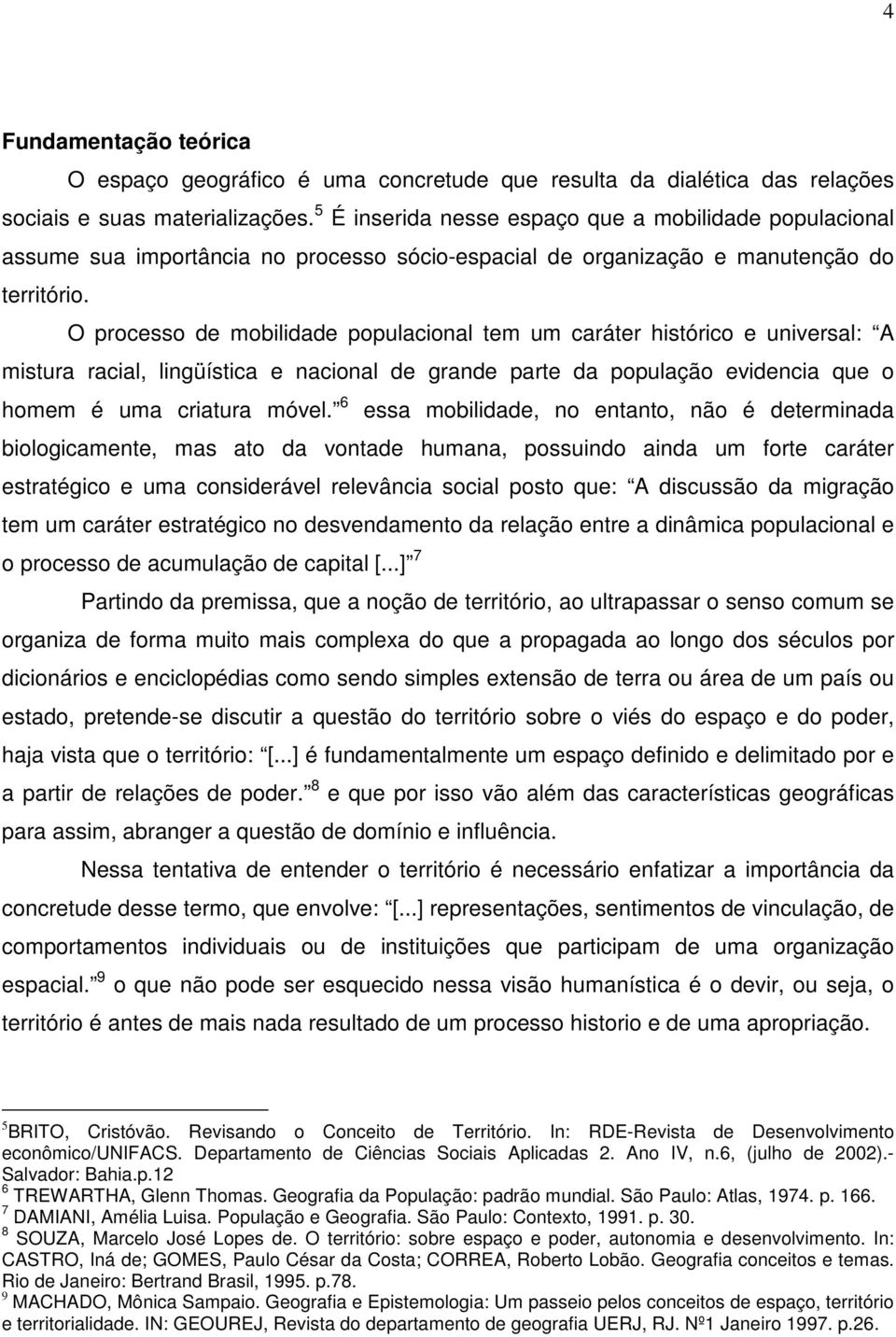 O processo de mobilidade populacional tem um caráter histórico e universal: A mistura racial, lingüística e nacional de grande parte da população evidencia que o homem é uma criatura móvel.