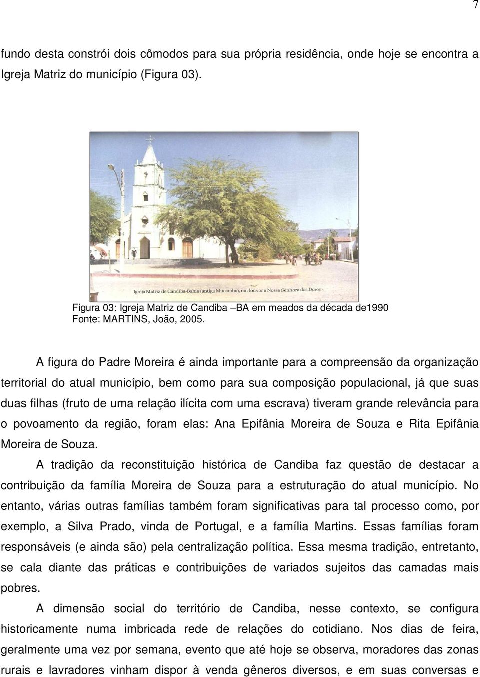 A figura do Padre Moreira é ainda importante para a compreensão da organização territorial do atual município, bem como para sua composição populacional, já que suas duas filhas (fruto de uma relação