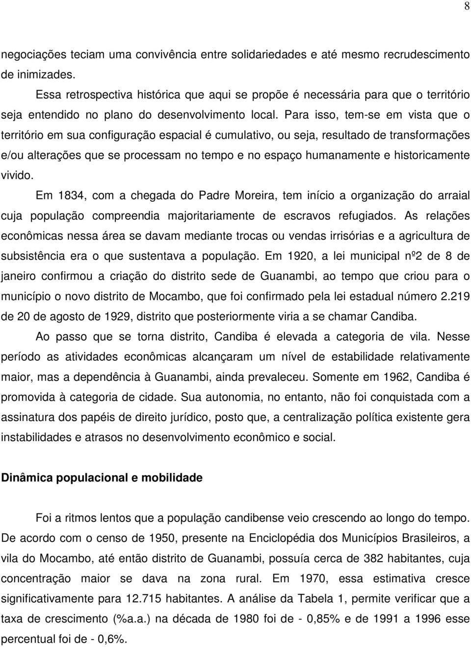 Para isso, tem-se em vista que o território em sua configuração espacial é cumulativo, ou seja, resultado de transformações e/ou alterações que se processam no tempo e no espaço humanamente e