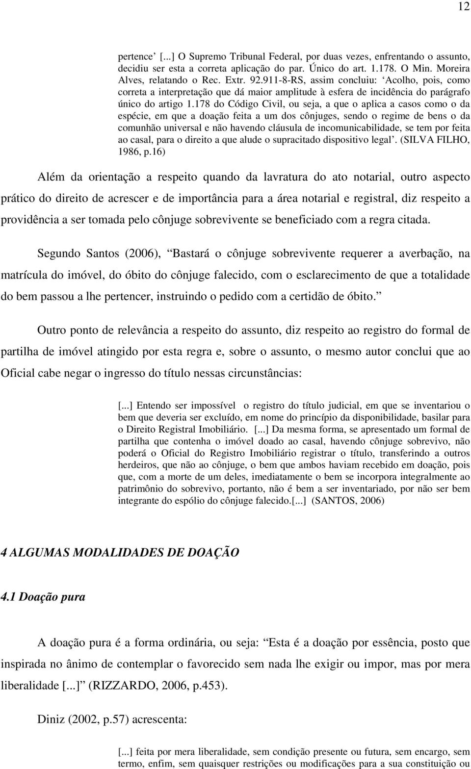 178 do Código Civil, ou seja, a que o aplica a casos como o da espécie, em que a doação feita a um dos cônjuges, sendo o regime de bens o da comunhão universal e não havendo cláusula de