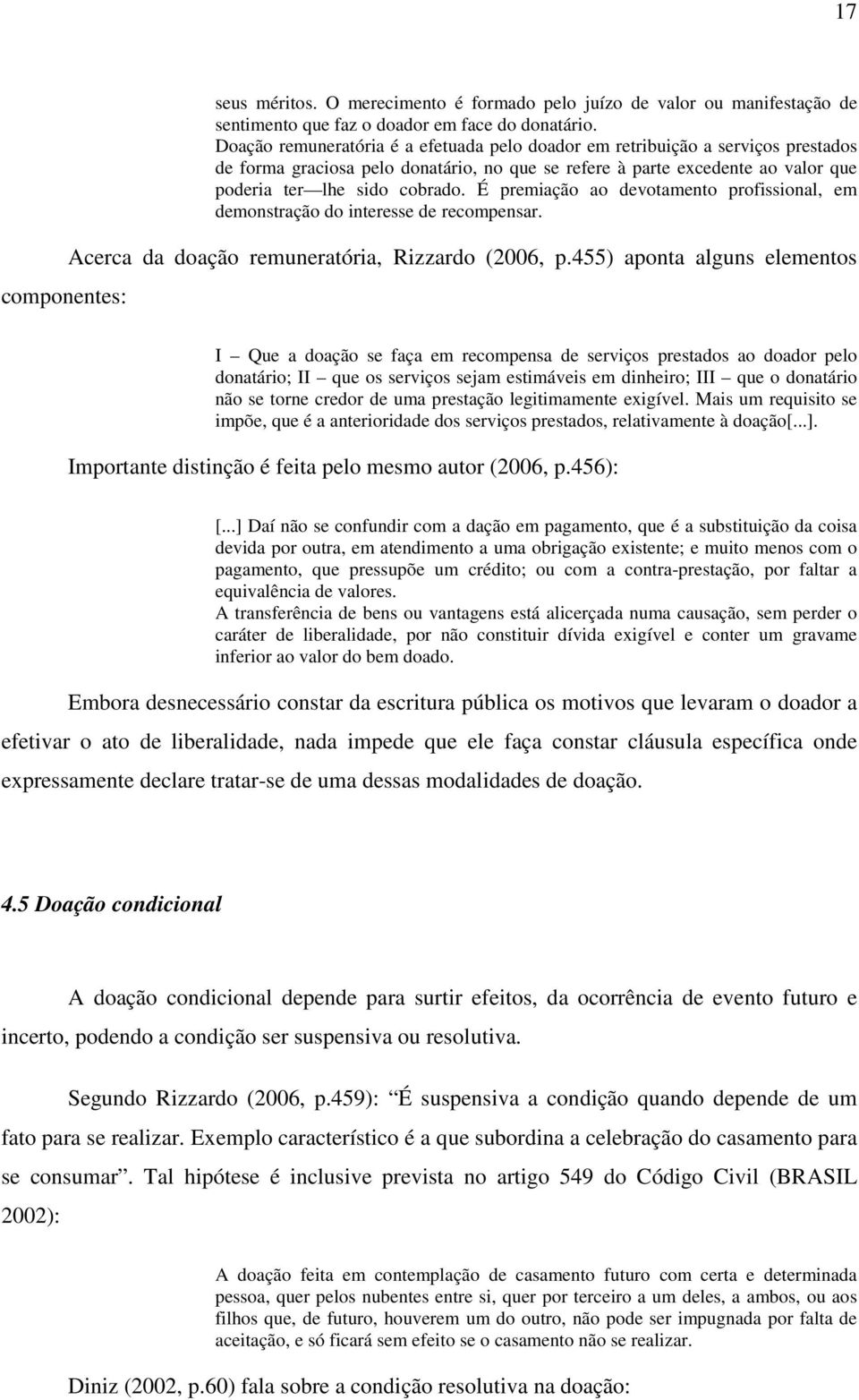 É premiação ao devotamento profissional, em demonstração do interesse de recompensar. Acerca da doação remuneratória, Rizzardo (2006, p.