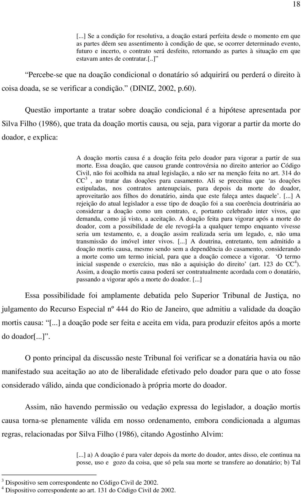 .] Percebe-se que na doação condicional o donatário só adquirirá ou perderá o direito à coisa doada, se se verificar a condição. (DINIZ, 2002, p.60).