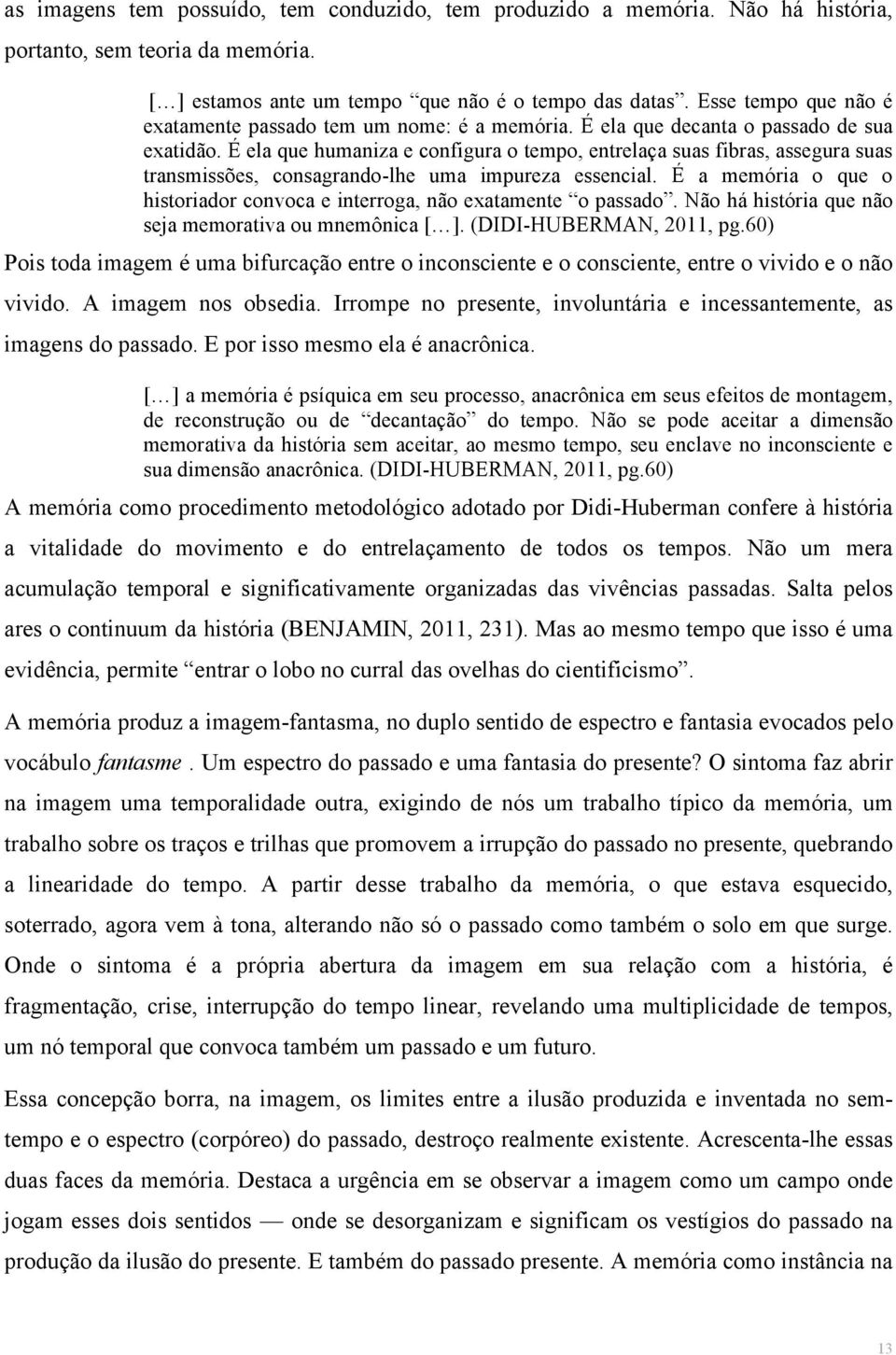 É ela que humaniza e configura o tempo, entrelaça suas fibras, assegura suas transmissões, consagrando-lhe uma impureza essencial.