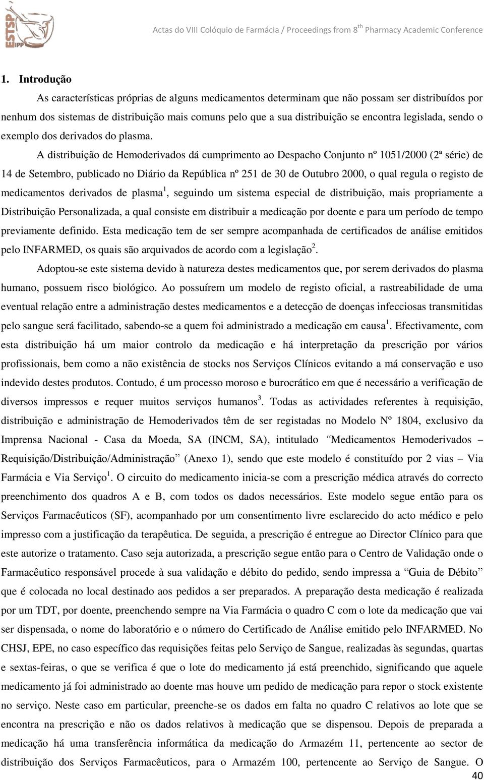 A distribuição de Hemoderivados dá cumprimento ao Despacho Conjunto nº 1051/2000 (2ª série) de 14 de Setembro, publicado no Diário da República nº 251 de 30 de Outubro 2000, o qual regula o registo