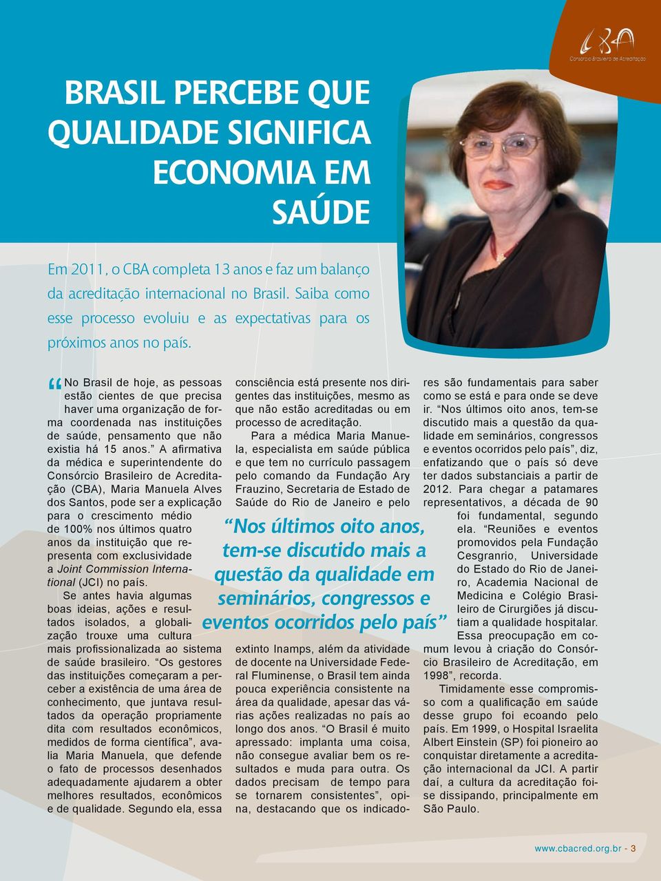 No Brasil de hoje, as pessoas estão cientes de que precisa haver uma organização de forma coordenada nas instituições de saúde, pensamento que não existia há 15 anos.