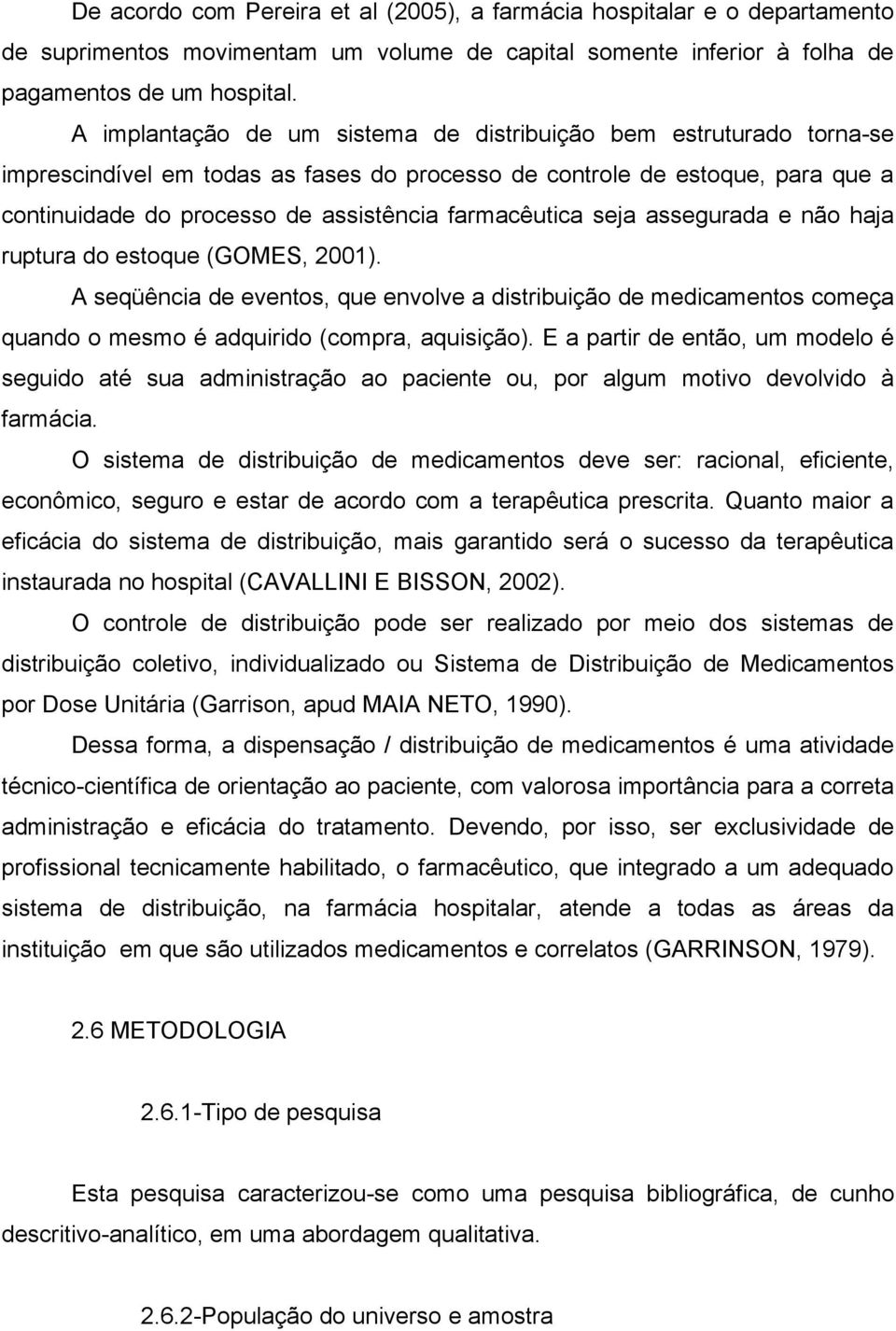 farmacêutica seja assegurada e não haja ruptura do estoque (GOMES, 2001). A seqüência de eventos, que envolve a distribuição de medicamentos começa quando o mesmo é adquirido (compra, aquisição).