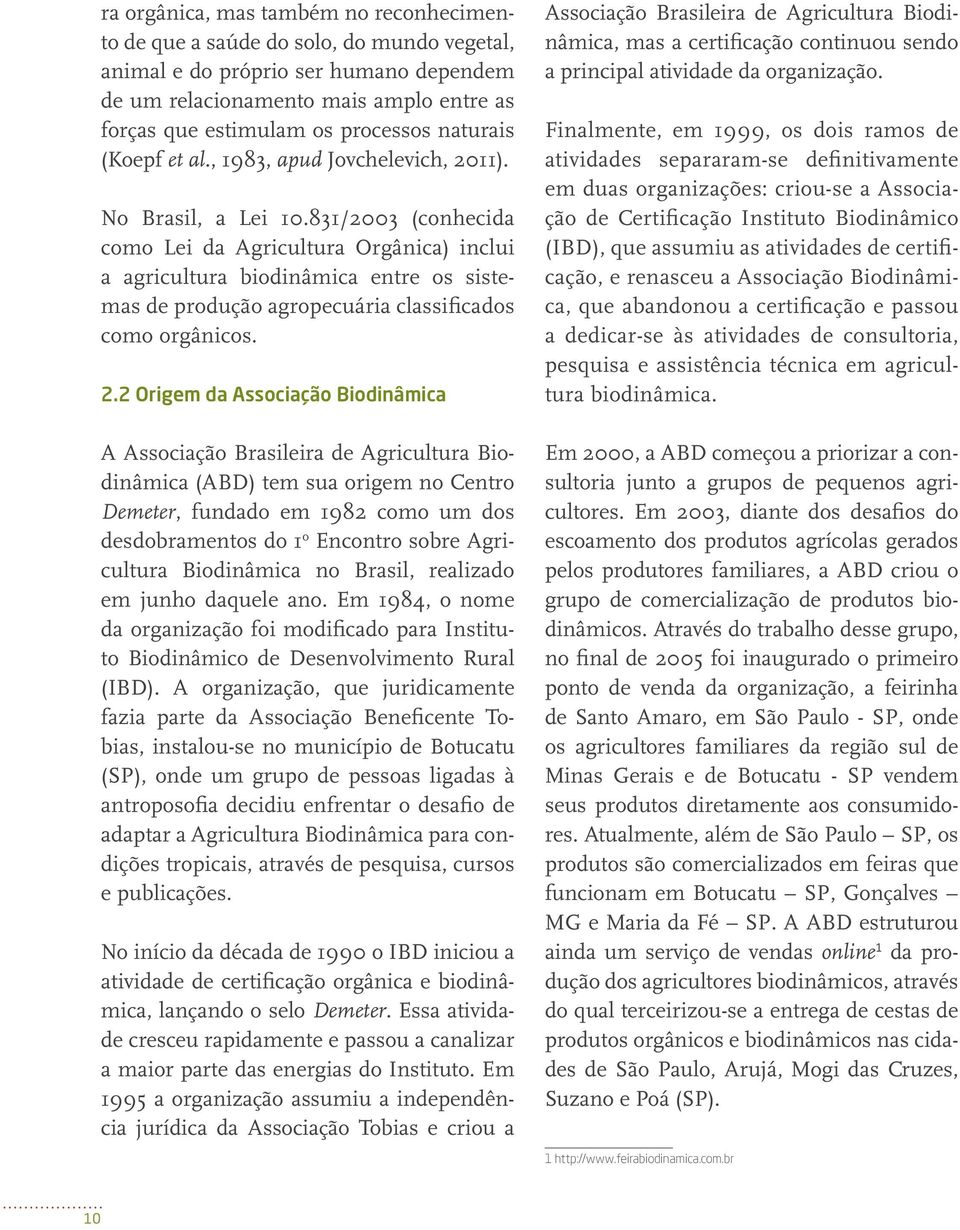 831/2003 (conhecida como Lei da Agricultura Orgânica) inclui a agricultura biodinâmica entre os sistemas de produção agropecuária classificados como orgânicos. 2.