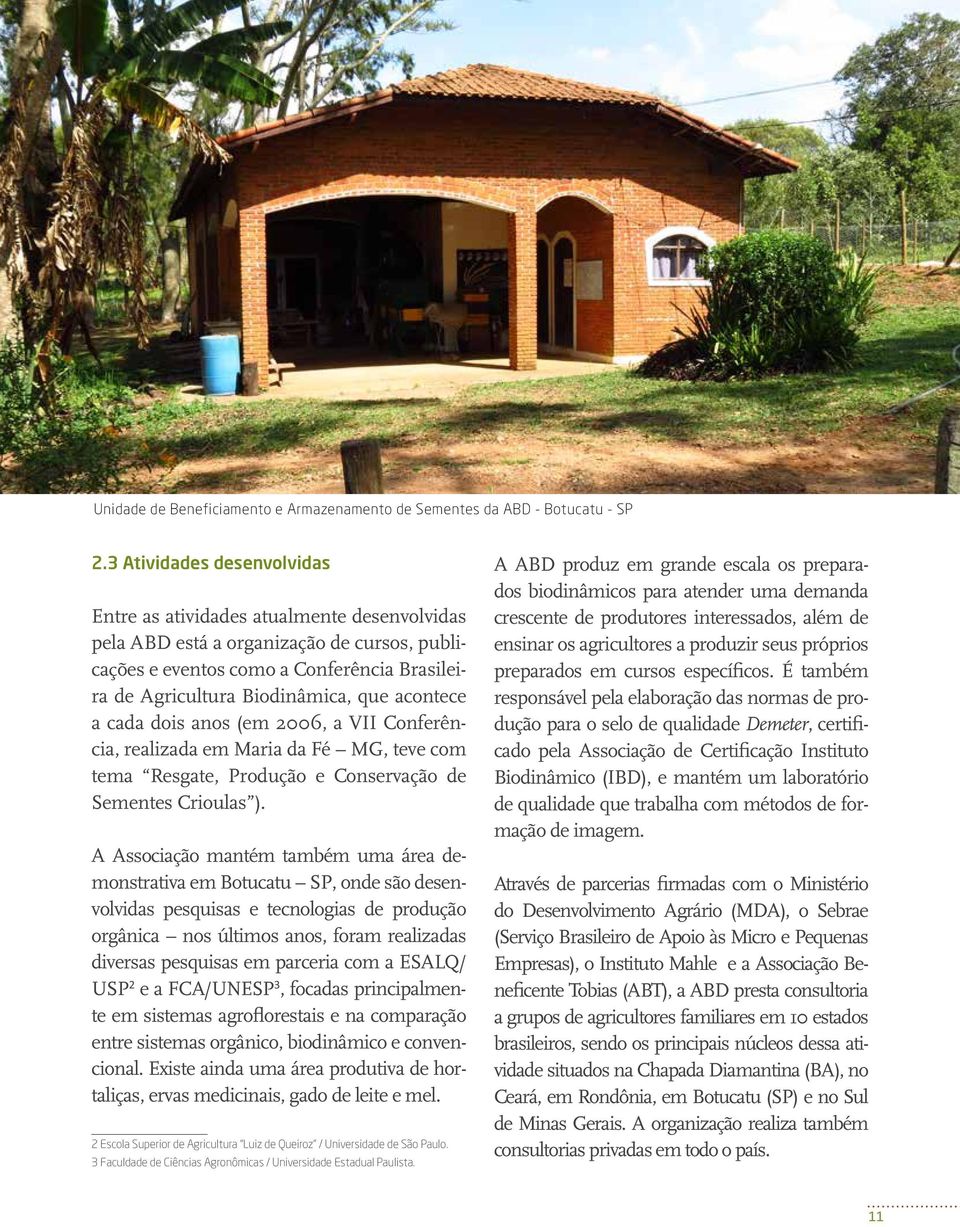 acontece a cada dois anos (em 2006, a VII Conferência, realizada em Maria da Fé MG, teve com tema Resgate, Produção e Conservação de Sementes Crioulas ).