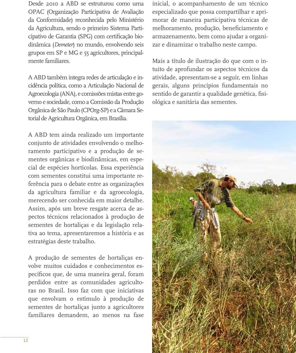 A ABD também integra redes de articulação e incidência política, como a Articulação Nacional de Agroecologia (ANA), e comissões mistas entre governo e sociedade, como a Comissão da Produção Orgânica