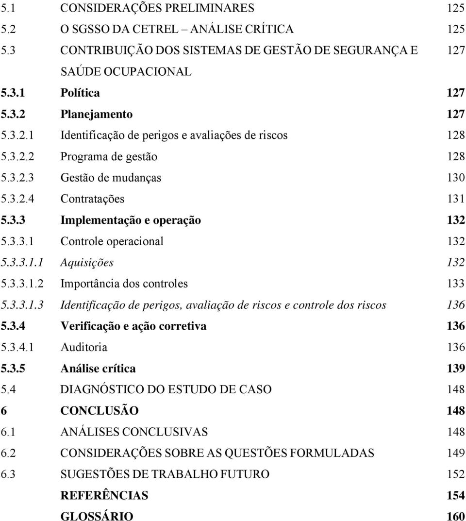 3.3.1.3 Identificação de perigos, avaliação de riscos e controle dos riscos 136 5.3.4 Verificação e ação corretiva 136 5.3.4.1 Auditoria 136 5.3.5 Análise crítica 139 5.