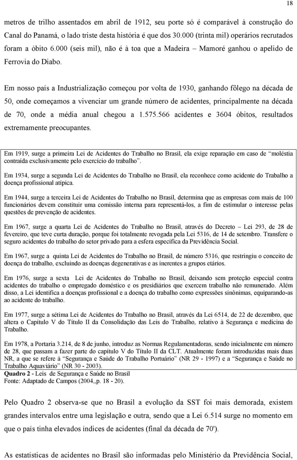 Em nosso país a Industrialização começou por volta de 1930, ganhando fôlego na década de 50, onde começamos a vivenciar um grande número de acidentes, principalmente na década de 70, onde a média